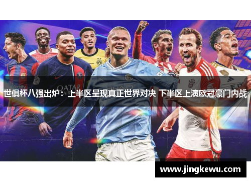 世俱杯八强出炉:上半区呈现真正世界对决 下半区上演欧冠豪门内战